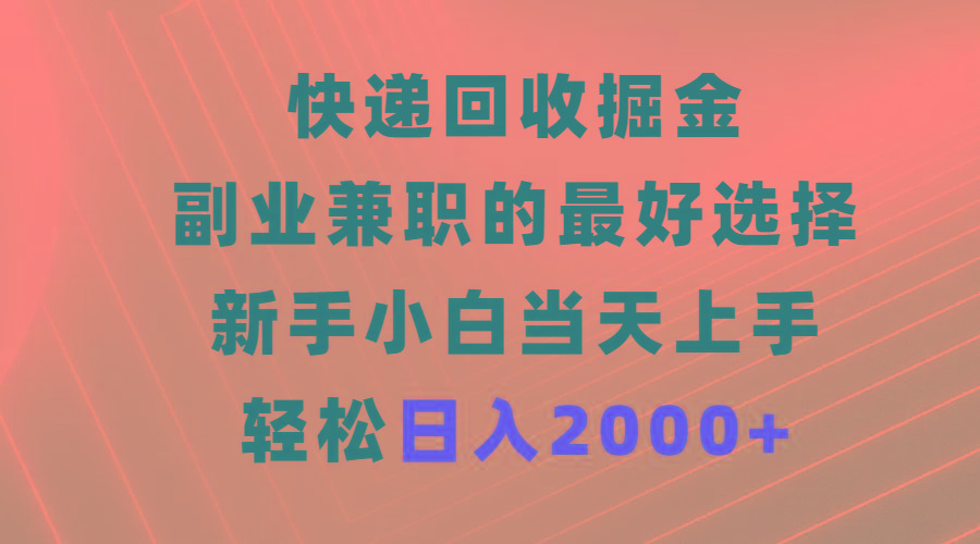 (9546期)快递回收掘金，副业兼职的最好选择，新手小白当天上手，轻松日入2000+-89网创