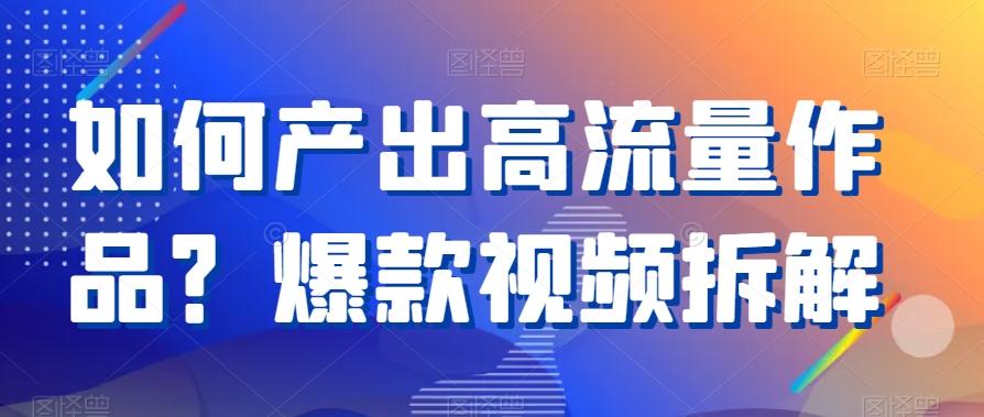如何产出高流量作品？爆款视频拆解-89网创