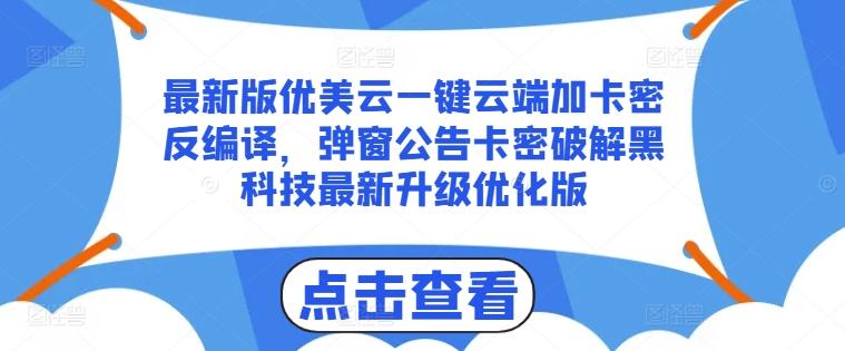 最新版优美云一键云端加卡密反编译，弹窗公告卡密破解黑科技最新升级优化版【揭秘】-89网创