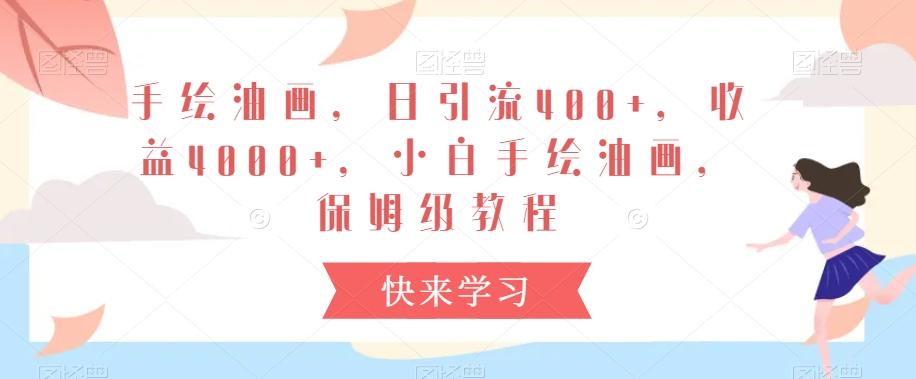 手绘油画，日引流400+，收益4000+，小白手绘油画，保姆级教程【揭秘】-89网创