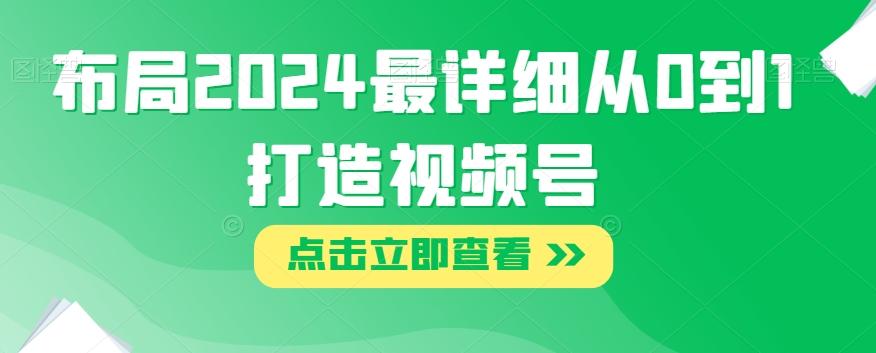 布局2024最详细从0到1打造视频号【揭秘】-89网创