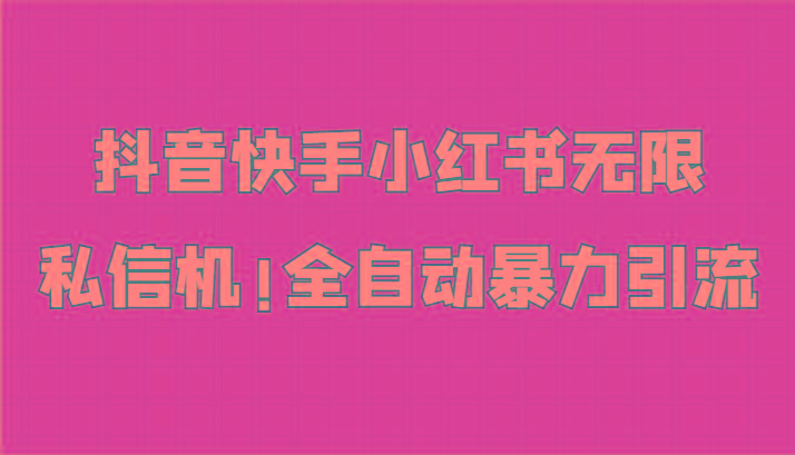 抖音快手小红书无限私信机，全自动暴力引流！-89网创