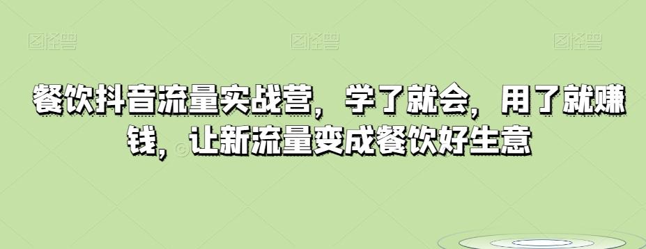 餐饮抖音流量实战营，学了就会，用了就赚钱，让新流量变成餐饮好生意-89网创