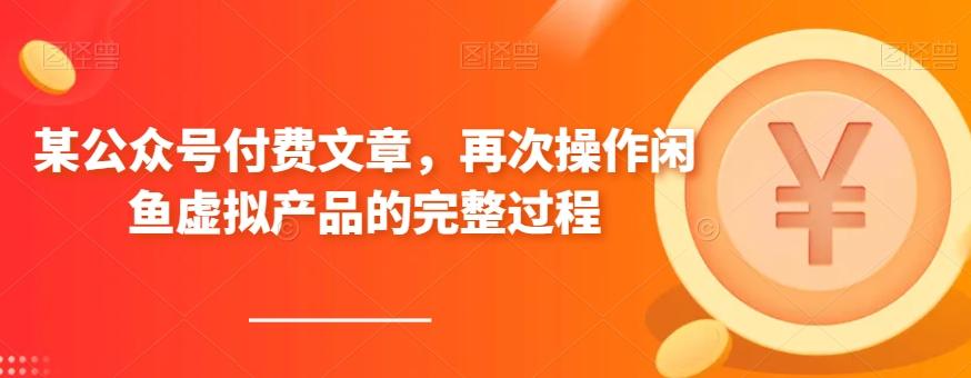 某公众号付费文章，再次操作闲鱼虚拟产品的完整过程-89网创