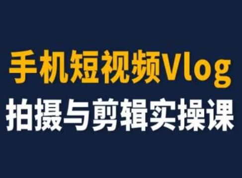 手机短视频Vlog拍摄与剪辑实操课，小白变大师-89网创