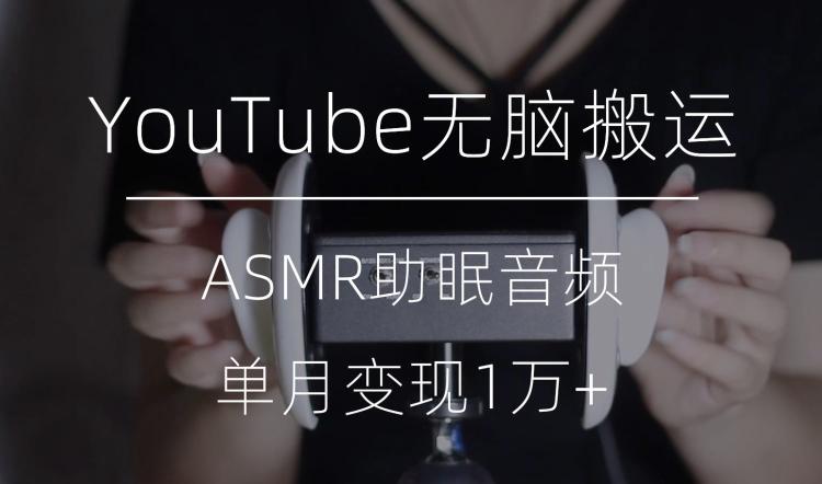冷门玩法，YouTube无脑搬运ASMR视频，单月变现1万+【揭秘】-89网创