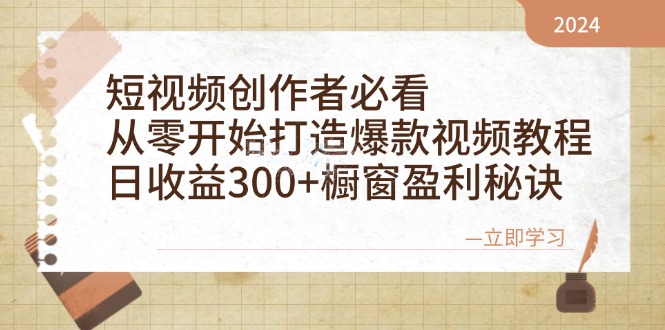 短视频创作者必看：从零开始打造爆款视频教程，日收益300+橱窗盈利秘诀-89网创