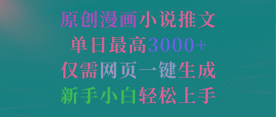 (9407期)原创漫画小说推文，单日最高3000+仅需网页一键生成 新手轻松上手-89网创