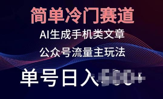 简单冷门赛道，AI生成手机类文章，公众号流量主玩法，单号日入100+【揭秘】-89网创