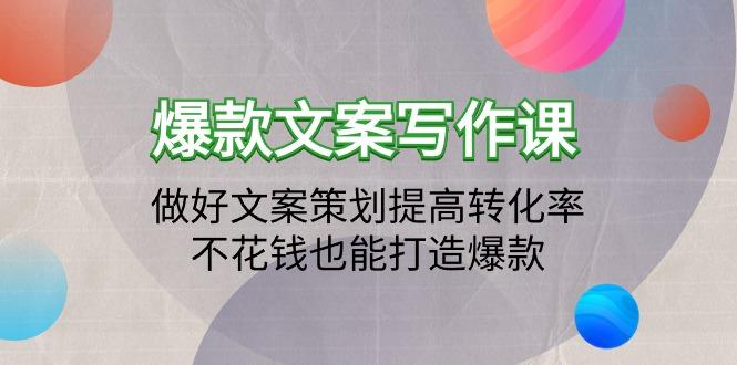 (9508期)爆款文案写作课：做好文案策划提高转化率，不花钱也能打造爆款(19节课)-89网创