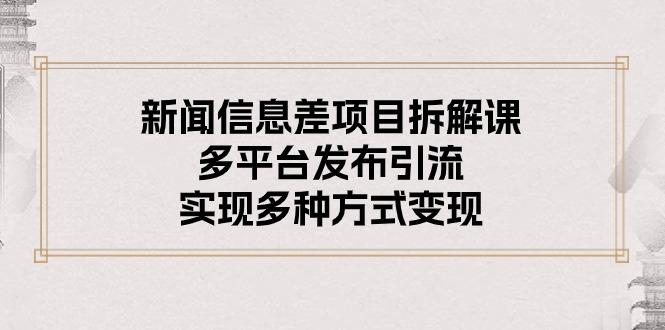 新闻信息差项目拆解课：多平台发布引流，实现多种方式变现-89网创