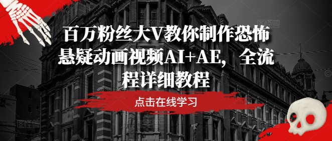 百万粉丝大V教你制作恐怖悬疑动画视频AI+AE，全流程详细教程-89网创