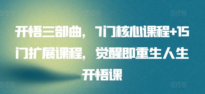 开悟三部曲，7门核心课程+15门扩展课程，觉醒即重生人生开悟课-89网创