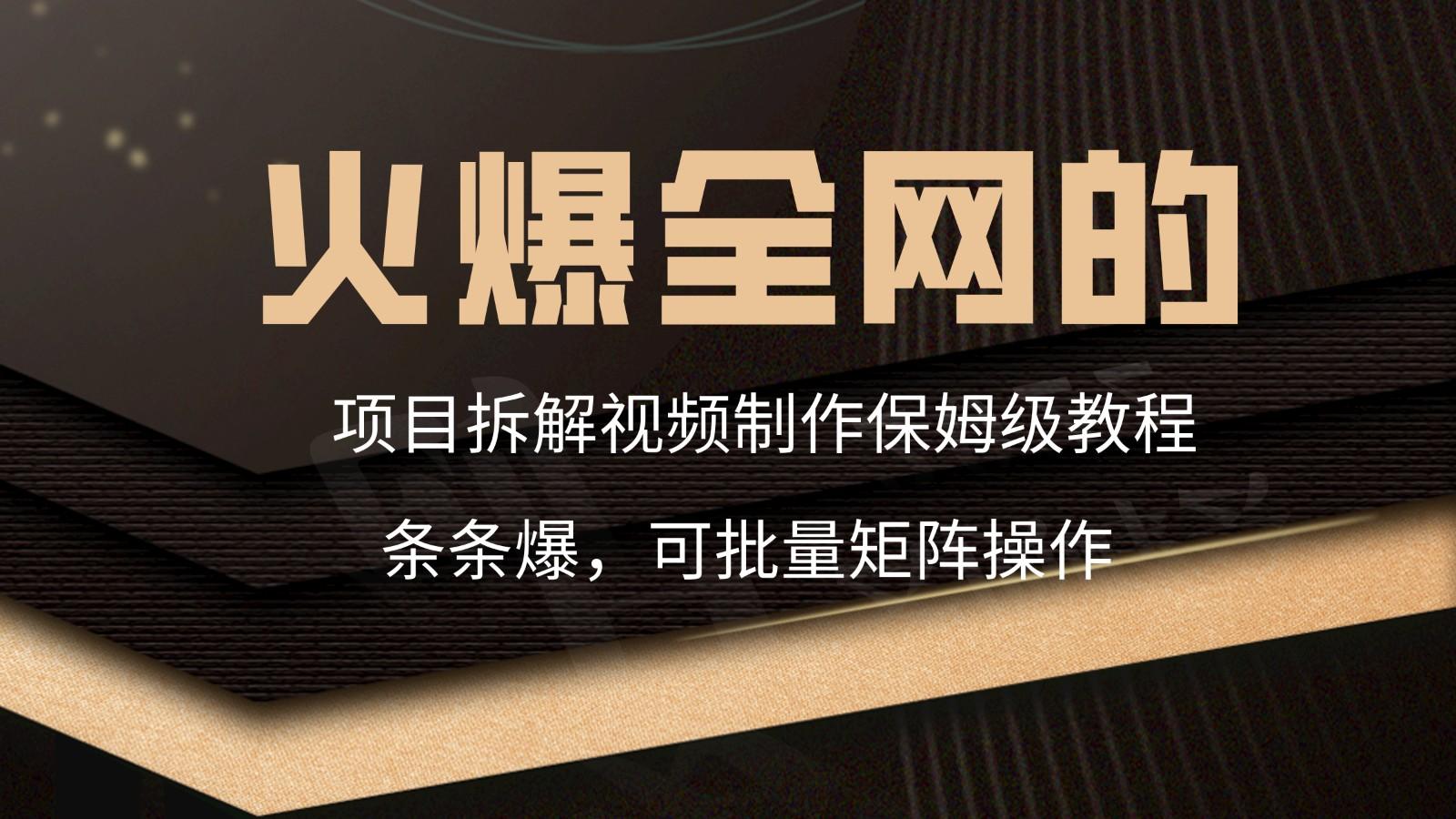 火爆全网的项目拆解类视频如何制作，条条爆，保姆级教程-89网创
