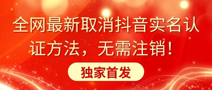 全网最新取消抖音实名认证方法，无需注销，独家首发-89网创