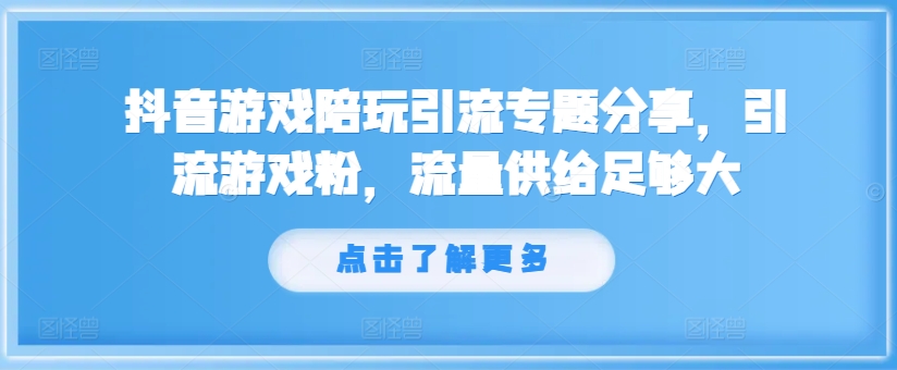 抖音游戏陪玩引流专题分享，引流游戏粉，流量供给足够大-89网创