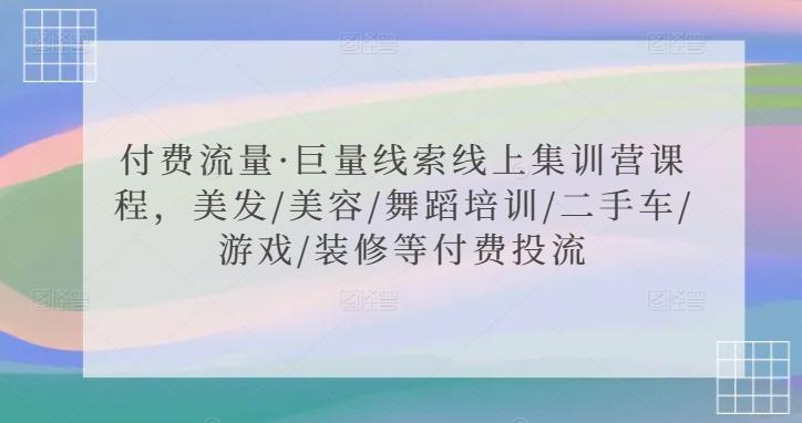 付费流量·巨量线索线上集训营课程，美发/美容/舞蹈培训/二手车/游戏/装修等付费投流-89网创