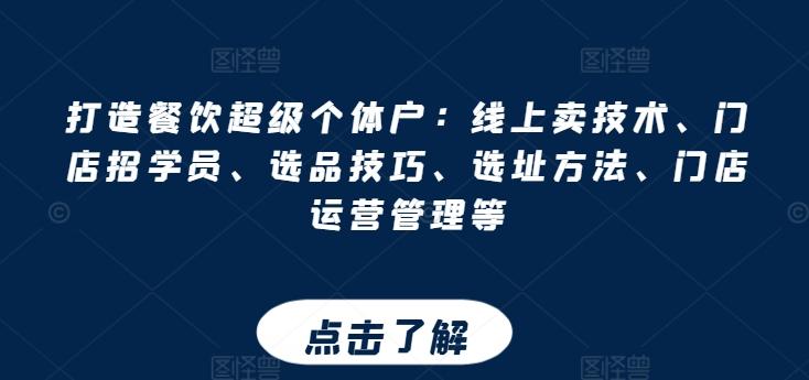 打造餐饮超级个体户：线上卖技术、门店招学员、选品技巧、选址方法、门店运营管理等-89网创
