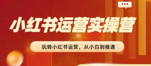 2024小红书运营实操营，​从入门到精通，完成从0~1~100-89网创