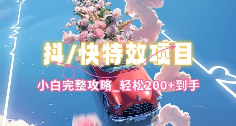 抖音快手双平台特效教程，玩法简单，小白完整攻略，轻松100+到手【揭秘】-89网创