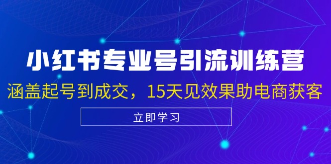 小红书专业号引流陪跑课，涵盖起号到成交，15天见效果助电商获客-89网创