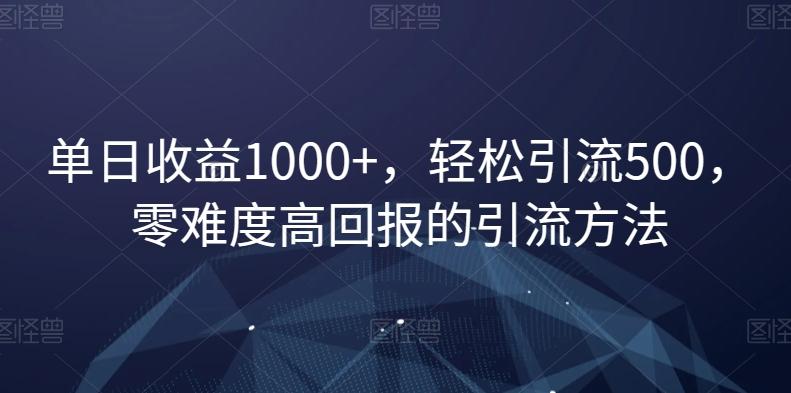 单日收益1000+，轻松引流500，零难度高回报的引流方法【揭秘】-89网创