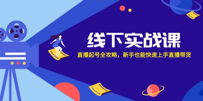 线下实战课：直播起号全攻略，新手也能快速上手直播带货-89网创