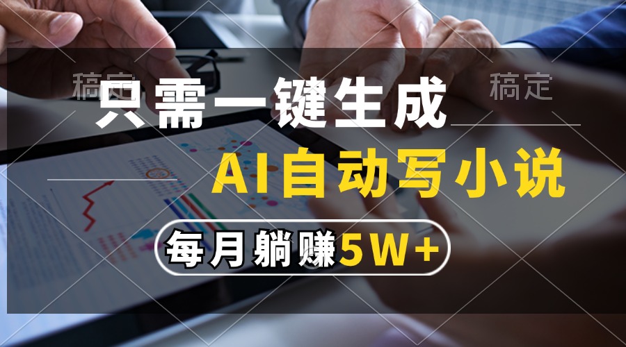 只需一键生成，AI自动写小说，每月躺赚5w+-89网创