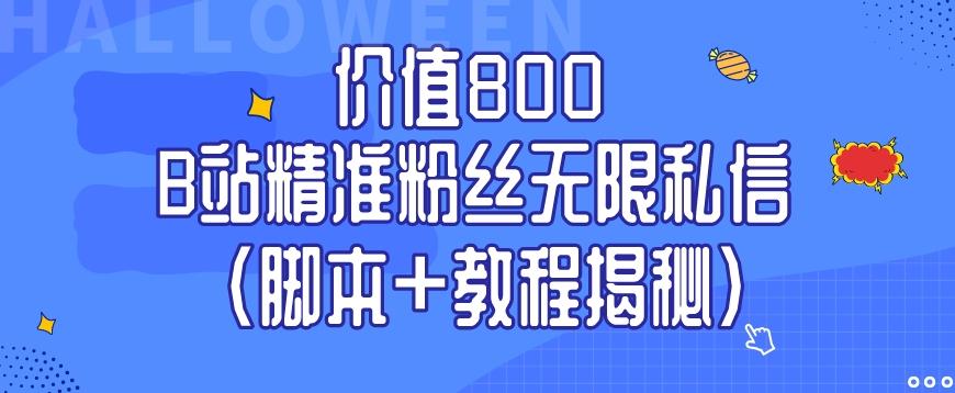价值800 B站精准粉丝无限私信（脚本+教程揭秘）-89网创