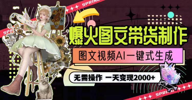 一天利润2000+，爆火图文带货制作,图片文案视频AI一键式生成，无需操作-89网创