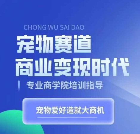 宠物赛道商业变现时代，学习宠物短视频带货变现，将宠物热爱变成事业-89网创