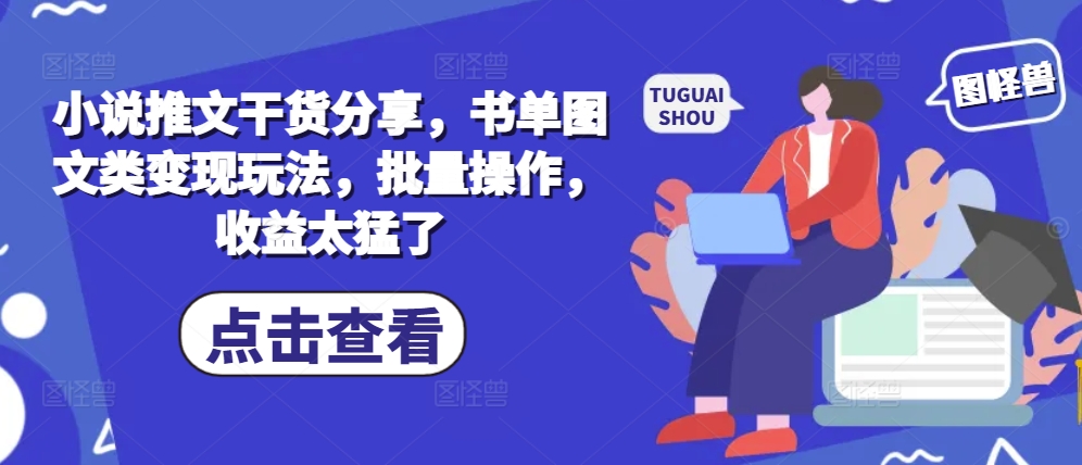 小说推文干货分享，书单图文类变现玩法，批量操作，收益太猛了-89网创