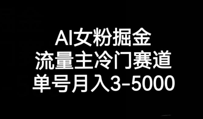 AI女粉掘金，流量主冷门赛道，单号月入3-5000【揭秘】-89网创