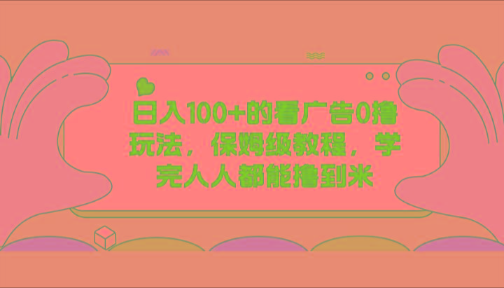 日入100+的看广告0撸玩法，保姆级教程，学完人人都能撸到米-89网创