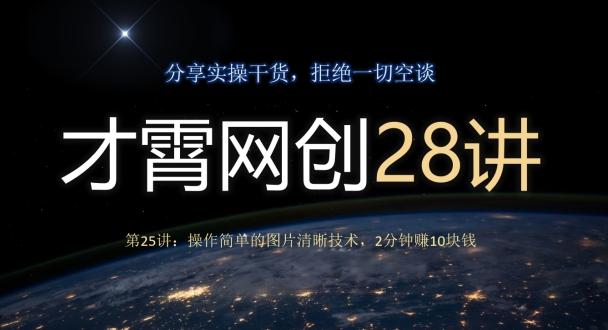 才霄网创28讲第25讲：操作简单的图片清晰技术，2分钟赚10块钱-89网创