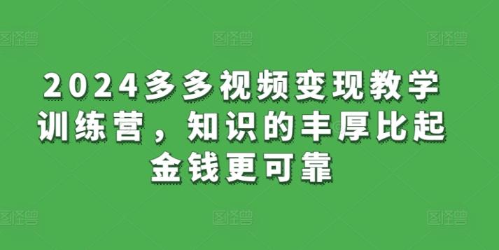 2024多多视频变现教学训练营，知识的丰厚比起金钱更可靠-89网创