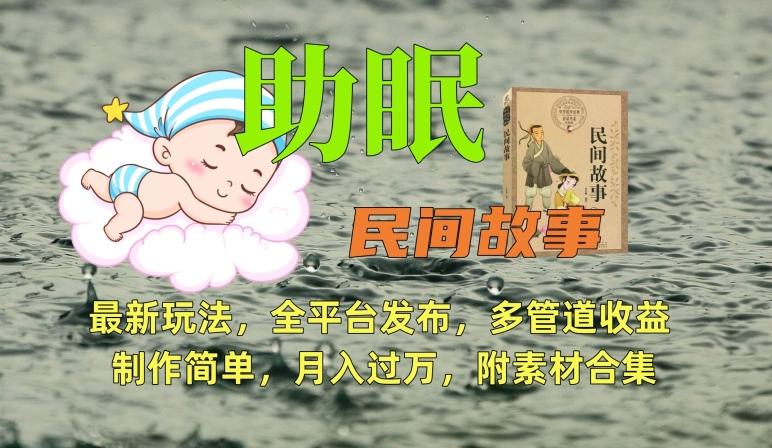 助眠式民间故事最新玩法，全平台发布，多管道收益，制作简单【附素材合集】-89网创