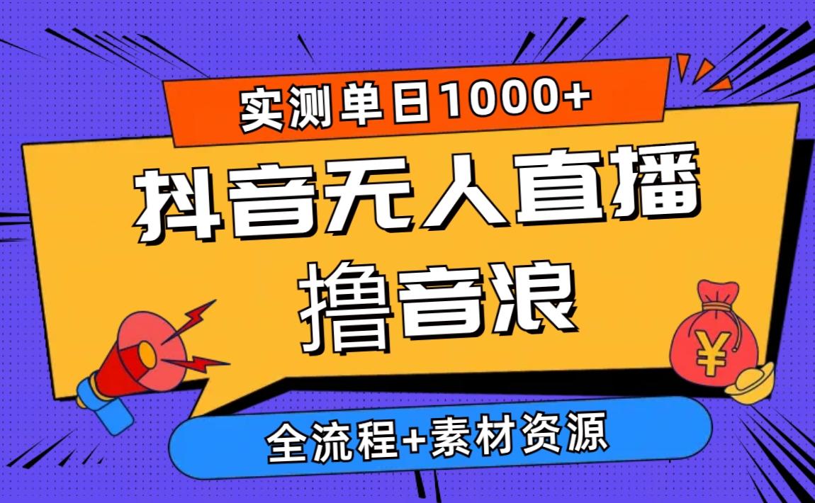 2024抖音无人直播撸音浪新玩法 日入1000+ 全流程+素材资源-89网创