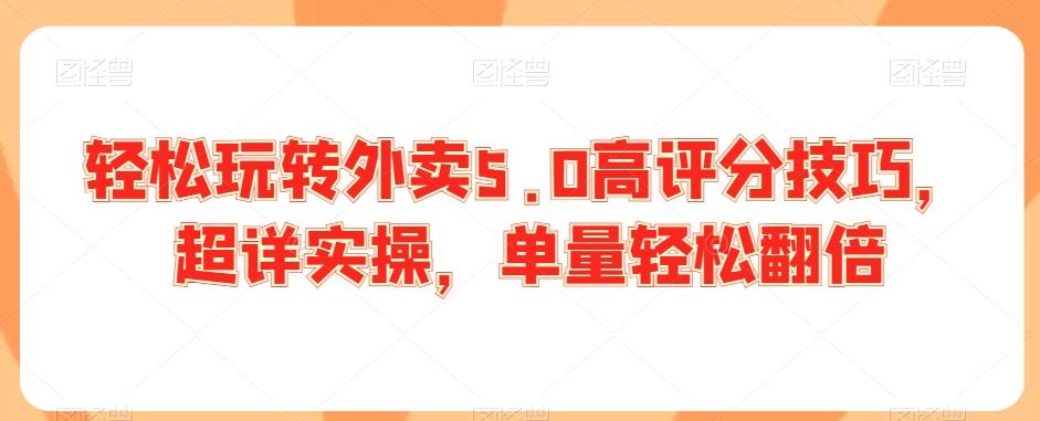 轻松玩转外卖5.0高评分技巧，超详实操，单量轻松翻倍-89网创
