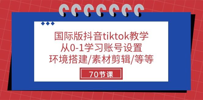 国际版抖音tiktok教学：从0-1学习账号设置/环境搭建/素材剪辑/等等/70节-89网创