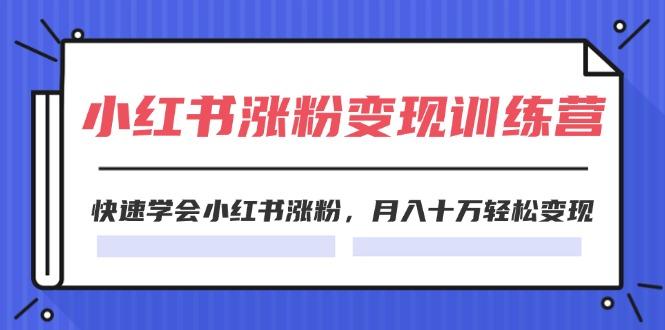 2024小红书涨粉变现训练营，快速学会小红书涨粉，月入十万轻松变现(40节-89网创