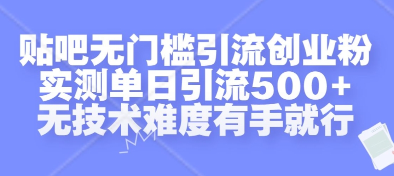 贴吧无门槛引流创业粉，实测单日引流500+，无技术难度有手就行【揭秘】-89网创