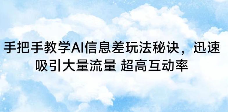 手把手教学AI信息差玩法秘诀，迅速吸引大量流量，超高互动率【揭秘】-89网创