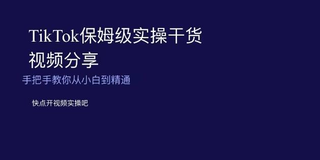 TikTok保姆级实操干货视频分享，手把手教你从小白到精通-89网创