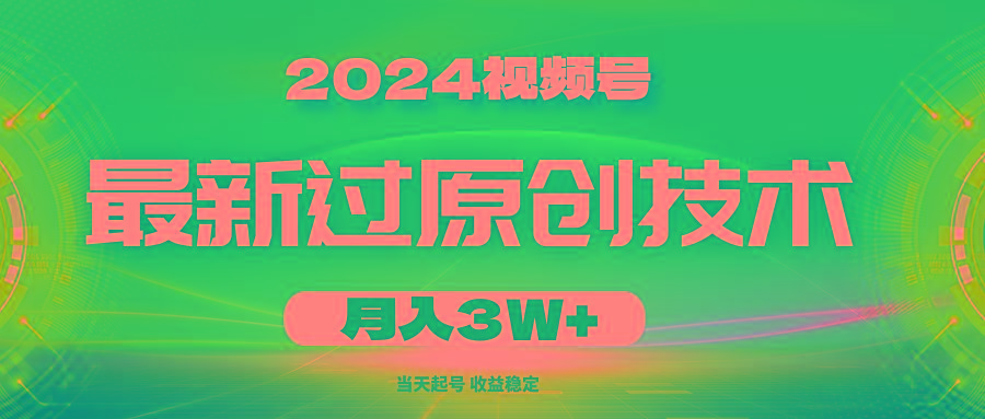 2024视频号最新过原创技术，当天起号，收益稳定，月入3W+-89网创