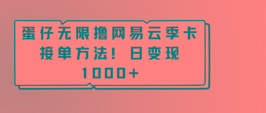 蛋仔无限撸网易云季卡接单方法！日变现1000+-89网创