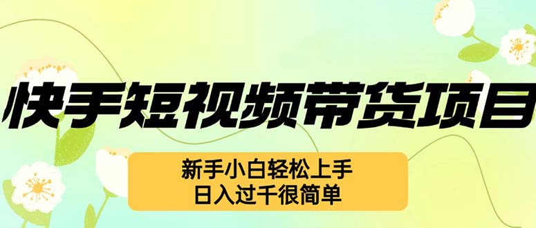 快手短视频带货项目，最新玩法 新手小白轻松上手，日入过千很简单-89网创