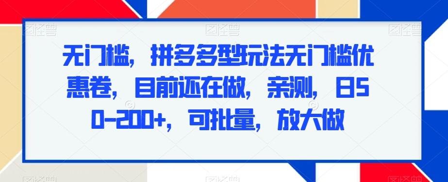 无门槛，拼多多型玩法无门槛优惠卷，目前还在做，亲测，日50-200+，可批量，放大做-89网创