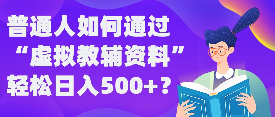 普通人如何通过“虚拟教辅”资料轻松日入500+?揭秘稳定玩法-89网创