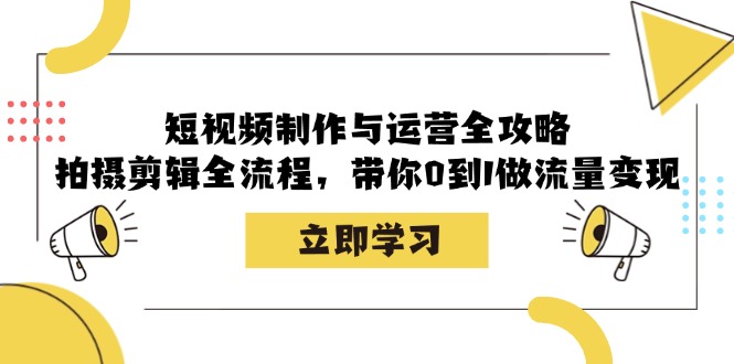 短视频制作与运营全攻略：拍摄剪辑全流程，带你0到1做流量变现-89网创